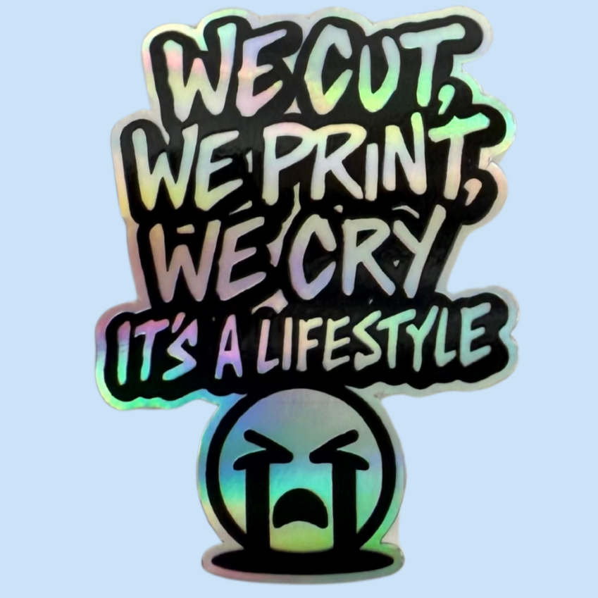 We Cut, We Print, We Cry, Its A Lifestyle Sticker (White or Holographic Options)